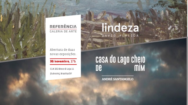 �Lindeza�  De David Almeida  Pinturas e esculturas em barro  Sala Principal   �Casa do Lago cheio de mim�  De Andr� Santangelo  Fotos, audioinstala��es, videoinstala��es e fotoinstala��es  Sala Acervo   Abertura: 30 de novembro, s�bado  Hor�rio: das 17h �
