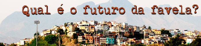 Qual ? o futuro da favela? por Marianna Araujo e Mar?lia Gon?alves.